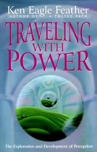 Traveling with Power: The Exploration and Development of Perception di Ken Eagle Feather edito da Hampton Roads Publishing Company