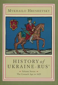History of Ukraine-Rus': Volume 7. the Cossack Age to 1625 di Mykhailo Hrushevsky edito da CIUS PR