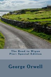 The Road to Wigan Pier: Special Edition di George Orwell edito da Createspace Independent Publishing Platform