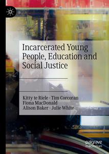 Incarcerated Young People, Education And Social Justice di Kitty te Riele, Tim Corcoran, Fiona MacDonald, Alison Baker, Julie White edito da Springer International Publishing AG