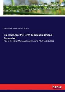 Proceedings of the Tenth Republican National Convention di Theodore C. Rose, James F. Burke edito da hansebooks
