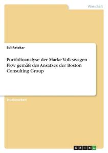 Portfolioanalyse der Marke Volkswagen Pkw  gemäß des Ansatzes der Boston Consulting Group di Edi Patekar edito da GRIN Verlag