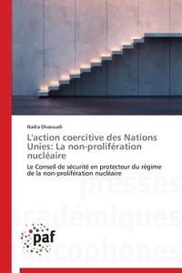 L'action coercitive des Nations Unies: La non-prolifération nucléaire di Nadia Dhaouadi edito da PAF