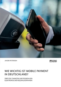 Wie wichtig ist Mobile Payment in Deutschland? Über die Chancen und Risiken von elektronischen Bezahlverfahren di Jakob Petersen edito da Science Factory