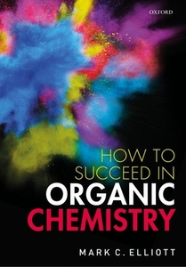 How To Succeed In Organic Chemistry di Mark Elliott edito da Oxford University Press