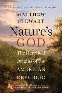 Nature's God: The Heretical Origins of the American Republic di Matthew Stewart edito da W W NORTON & CO
