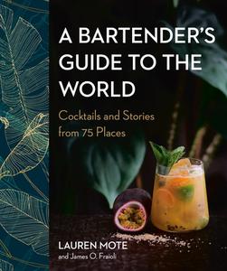 A Bartender's Guide to the World: Cocktail Recipes and Stories from 50 Countries di Lauren Mote, James O. Fraioli edito da APPETITE BY RH