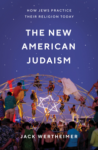 The New American Judaism: How Jews Practice Their Religion Today di Jack Wertheimer edito da PRINCETON UNIV PR