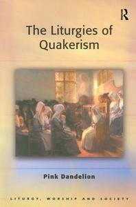 The Liturgies of Quakerism di Pink Dandelion edito da Routledge
