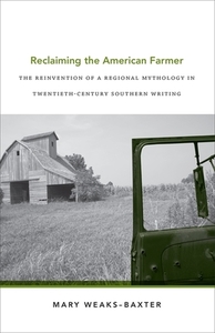 Reclaiming the American Farmer: The Reinvention of a Regional Mythology in Twentieth-Century Southern Writing di Mary Weaks-Baxter edito da LOUISIANA ST UNIV PR