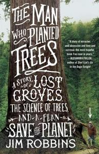 The Man Who Planted Trees: A Story of Lost Groves, the Science of Trees, and a Plan to Save the Planet di Jim Robbins edito da SPIEGEL & GRAU