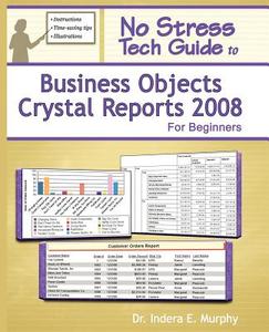 No Stress Tech Guide To Business Objects Crystal Reports 2008 For Beginners di Indera Murphy edito da Tolana Publishing