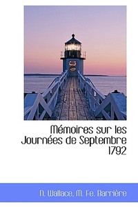 M Moires Sur Les Journ Es De Septembre 1792 di N Wallace edito da Bibliolife