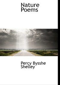 Nature Poems di Professor Percy Bysshe Shelley edito da Bibliolife
