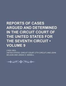 Reports Of Cases Argued And Determined In The Circuit Court Of The United States For The Seventh Circuit (volume 9); (1829-1883). di United States Circuit Court edito da General Books Llc