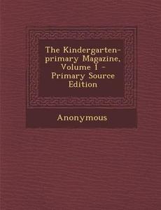 The Kindergarten-Primary Magazine, Volume 1 di Anonymous edito da Nabu Press