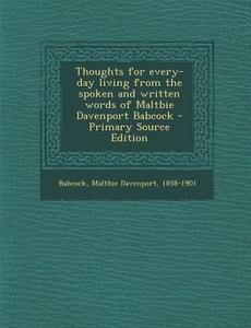Thoughts for Every-Day Living from the Spoken and Written Words of Maltbie Davenport Babcock di Maltbie Davenport Babcock edito da Nabu Press