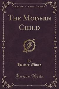 The Modern Child (classic Reprint) di Hervey Elwes edito da Forgotten Books