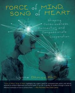 Force of Mind, Song of Heart di Lynne D'Amico Ph. D. edito da Balboa Press