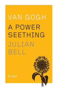 Van Gogh: A Power Seething di Julian Bell edito da AMAZON PUB