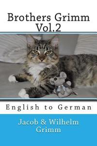 Brothers Grimm Vol.2: English to German di Jacob Ludwig Carl Grimm, Wilhelm Grimm edito da Createspace