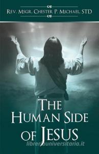 The Human Side of Jesus di STD Rev. Msgr. Chester P. Michael edito da Infinity Publishing