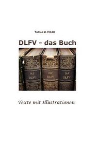 Dlfv - Das Buch: Texte Mit Illustrationen di T. Tanja M. Feiler F. edito da Createspace