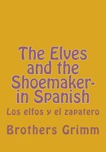 The Elves and the Shoemaker- In Spanish: Los Elfos y El Zapatero di Wilhelm Grimm edito da Createspace Independent Publishing Platform