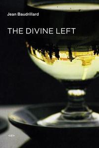 The Divine Left - A Chronicle of the Years 1977-1984 di Jean Baudrillard edito da Semiotexte