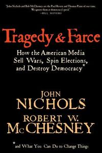 Tragedy and Farce: How the American Media Sell Wars, Spin Elections, and Destroy Democracy di John Nichols, Robert W. Mcchesney edito da NEW PR