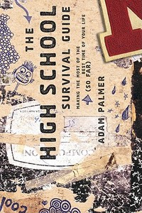 The High School Survival Guide: Making the Most of the Best Time of Your Life (So Far) di Adam Palmer edito da NAV PR
