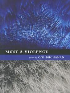 Must a Violence di Oni Buchanan edito da University of Iowa Press