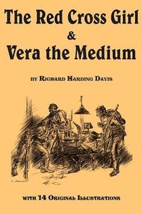 The Red Cross Girl, and Vera the Medium di Richard Harding Davis edito da Flying Chipmunk Publishing