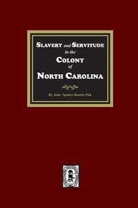 Slavery and Servitude in the Colony of North Carolina di John Spencer Bassett edito da SOUTHERN HISTORICAL PR INC