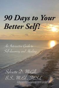 90 Days To Your Better Self! di MCGILL B.S. M.ED. TE edito da Lightning Source Uk Ltd