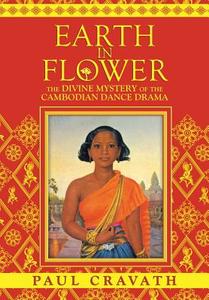 Earth in Flower - The Divine Mystery of the Cambodian Dance Drama di Paul Cravath edito da DATASIA INC