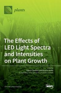 The Effects of LED Light Spectra and Intensities on Plant Growth edito da MDPI AG