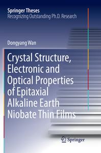 Crystal Structure,electronic And Optical Properties Of Epitaxial Alkaline Earth Niobate Thin Films di Dongyang Wan edito da Springer International Publishing Ag