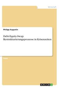 Debt-Equity-Swap. Restrukturierungsprozesse in Krisenzeiten di Philipp Augustin edito da GRIN Verlag