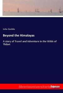 Beyond the Himalayas di John Geddie edito da hansebooks