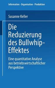Die Reduzierung des Bullwhip-Effektes di Susanne Keller edito da Deutscher Universitätsverlag