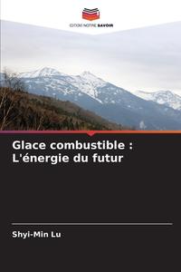 Glace combustible : L'énergie du futur di Shyi-Min Lu edito da Editions Notre Savoir