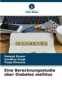 Eine Berechnungsstudie über Diabetes mellitus di Deepak Kumar, Sandhya Singh, Pooja Khurana edito da Verlag Unser Wissen