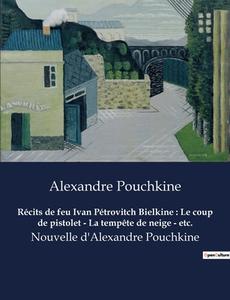 Récits de feu Ivan Pétrovitch Bielkine : Le coup de pistolet - La tempête de neige - etc. di Alexandre Pouchkine edito da Culturea