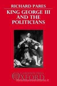 King George III and the Politicians di Richard Pares edito da OXFORD UNIV PR
