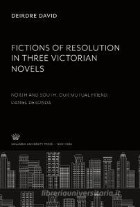 Fictions of Resolution in Three Victorian Novels di Deirdre David edito da Columbia University Press