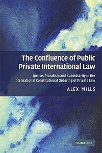 The Confluence of Public and Private International Law di Alex Mills edito da Cambridge University Press