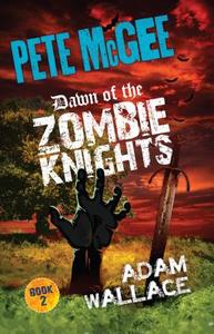 Pete Mcgee Dawn Of The Zombie Knights di Adam Wallace edito da Woodslane Pty Ltd