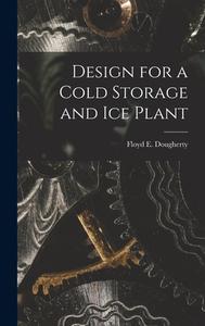 DESIGN FOR A COLD STORAGE AND ICE PLANT di FLOYD E. DOUGHERTY edito da LIGHTNING SOURCE UK LTD