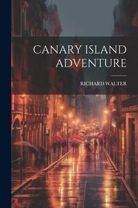 Canary Island Adventure di Richard Walter edito da LEGARE STREET PR